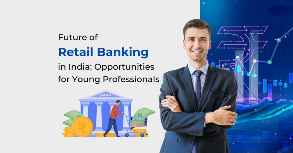 Future of Retail Banking in India: Opportunities for Young Professionals