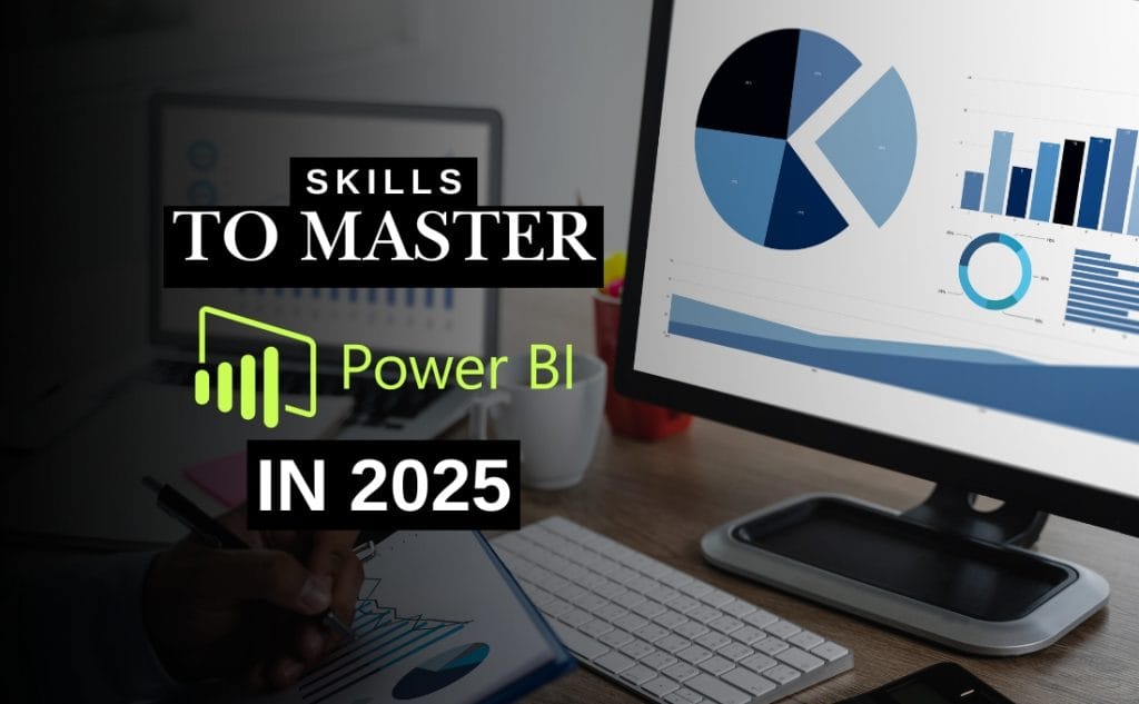 Mastering Power BI in 2025: Key Skills You Need to Know