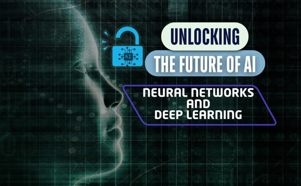 Neural Networks and Deep Learning: Unlocking the Future of AI