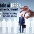 What is the Role of IBPS in Bank Recruitment?